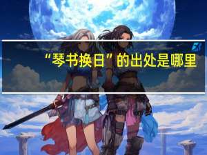 “琴书换日”的出处是哪里
