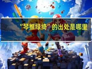 “琴推绿绮”的出处是哪里