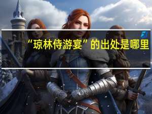 “琼林侍游宴”的出处是哪里