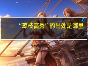 “琼枝高秀”的出处是哪里