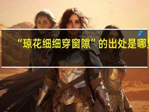 “琼花细细穿窗隙”的出处是哪里