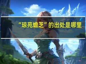 “琼苑蟾芝”的出处是哪里