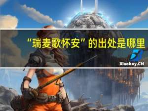 “瑞麦歌怀安”的出处是哪里