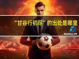 “甘谷行初尽”的出处是哪里