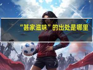 “甚家滋味”的出处是哪里
