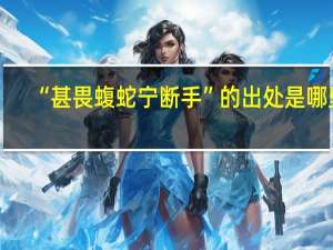 “甚畏蝮蛇宁断手”的出处是哪里