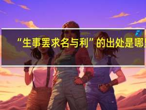 “生事罢求名与利”的出处是哪里