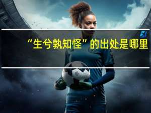 “生兮孰知怪”的出处是哪里