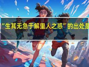 “生其无急于解里人之惑”的出处是哪里