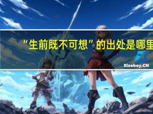 “生前既不可想”的出处是哪里