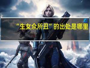 “生女众所丑”的出处是哪里