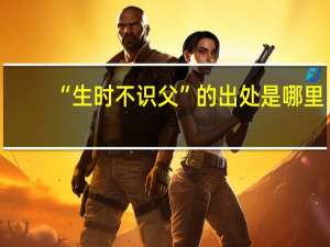 “生时不识父”的出处是哪里
