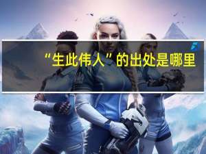 “生此伟人”的出处是哪里