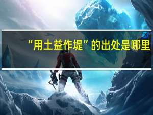 “用土益作堤”的出处是哪里