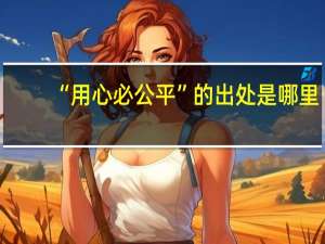 “用心必公平”的出处是哪里