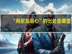 “用慰友朋心”的出处是哪里