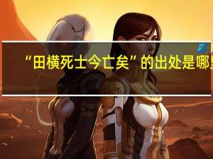 “田横死士今亡矣”的出处是哪里