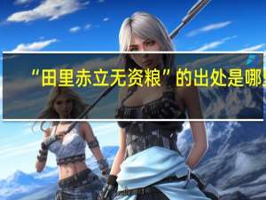 “田里赤立无资粮”的出处是哪里