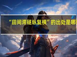 “田间滞穟纵复横”的出处是哪里