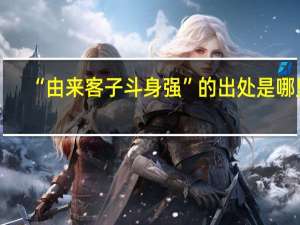 “由来客子斗身强”的出处是哪里