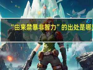 “由来禁暴非智力”的出处是哪里