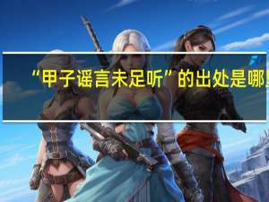 “甲子谣言未足听”的出处是哪里