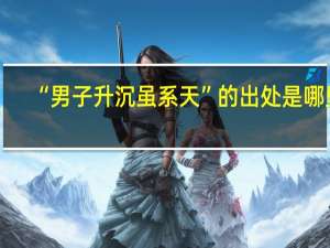 “男子升沉虽系天”的出处是哪里