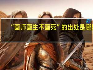 “画师画生不画死”的出处是哪里