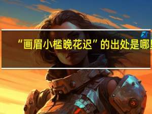 “画眉小槛晚花迟”的出处是哪里
