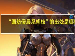 “画舫侵晨系柳枝”的出处是哪里