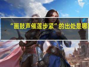 “画鼓声催莲步紧”的出处是哪里