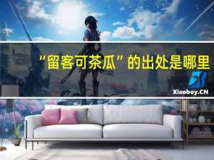 “留客可茶瓜”的出处是哪里