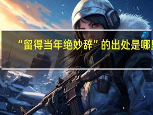 “留得当年绝妙辞”的出处是哪里