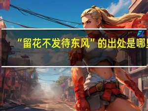 “留花不发待东风”的出处是哪里