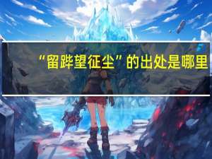 “留跸望征尘”的出处是哪里
