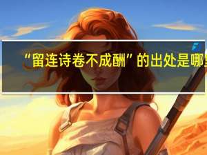 “留连诗卷不成酬”的出处是哪里