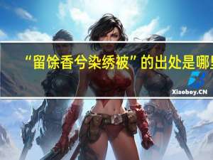 “留馀香兮染绣被”的出处是哪里