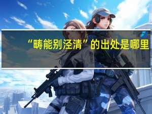 “畴能别泾清”的出处是哪里