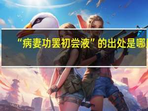 “病妻功罢初尝液”的出处是哪里