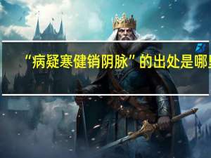 “病疑寒健销阴脉”的出处是哪里