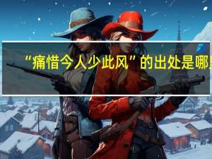“痛惜今人少此风”的出处是哪里