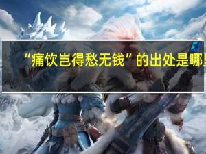 “痛饮岂得愁无钱”的出处是哪里