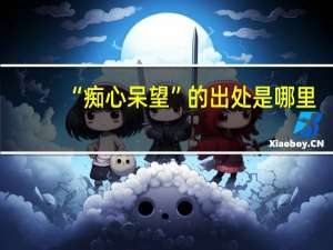 “痴心呆望”的出处是哪里