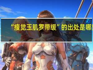 “瘦觉玉肌罗带缓”的出处是哪里