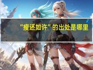 “瘦还如许”的出处是哪里