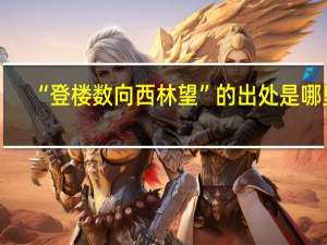 “登楼数向西林望”的出处是哪里
