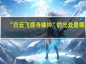 “白云飞绕寺楼钟”的出处是哪里