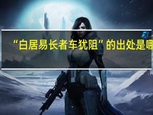 “白居易长者车犹阻”的出处是哪里