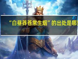 “白昼莽苍常生烟”的出处是哪里