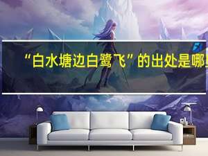 “白水塘边白鹭飞”的出处是哪里